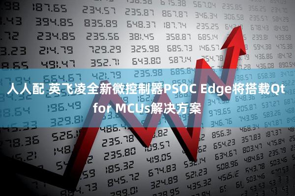 人人配 英飞凌全新微控制器PSOC Edge将搭载Qt for MCUs解决方案